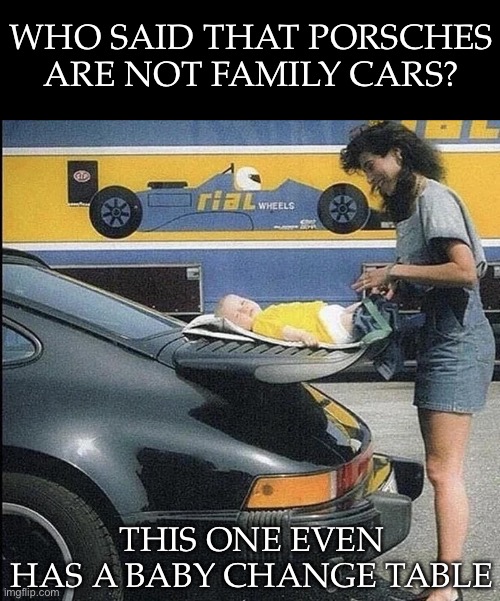 Baby change table | WHO SAID THAT PORSCHES ARE NOT FAMILY CARS? THIS ONE EVEN HAS A BABY CHANGE TABLE | image tagged in baby,change,table,diaper,porsche | made w/ Imgflip meme maker