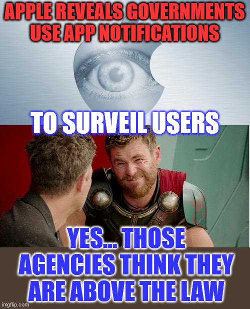 "Laws don't apply to us" - US Government | APPLE REVEALS GOVERNMENTS USE APP NOTIFICATIONS; TO SURVEIL USERS; YES... THOSE AGENCIES THINK THEY ARE ABOVE THE LAW | image tagged in evil government,nazis | made w/ Imgflip meme maker