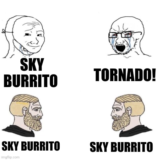Sky burrito | SKY BURRITO; TORNADO! SKY BURRITO; SKY BURRITO | image tagged in chad we know,weather | made w/ Imgflip meme maker