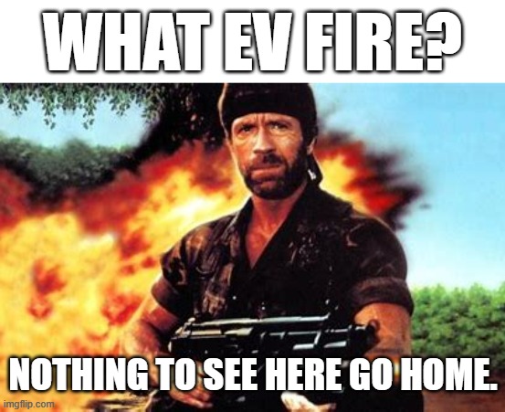 What EV Fire? | WHAT EV FIRE? NOTHING TO SEE HERE GO HOME. | image tagged in electric vehicle,ev,fire,climate change,net zero | made w/ Imgflip meme maker