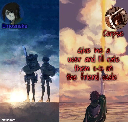 . | Give me a user and I'll rate them 0-10 on the friend scale | image tagged in shared hange template | made w/ Imgflip meme maker