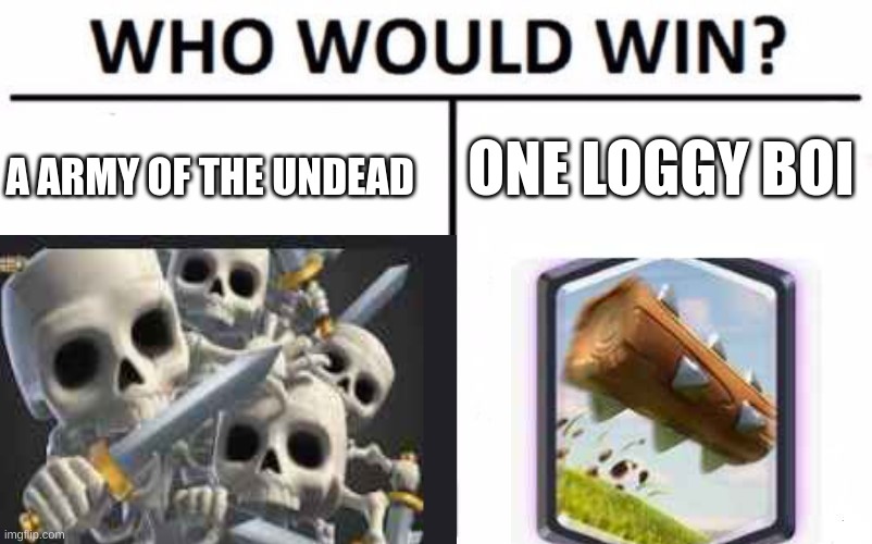 Who Would Win? Meme | ONE LOGGY BOI; A ARMY OF THE UNDEAD | image tagged in memes,who would win | made w/ Imgflip meme maker