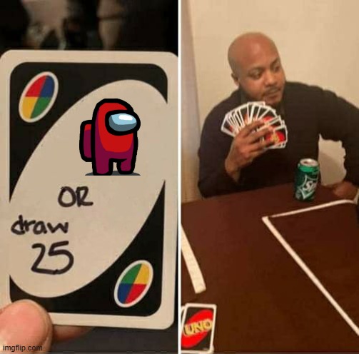 heh | image tagged in memes,uno draw 25 cards,among us | made w/ Imgflip meme maker
