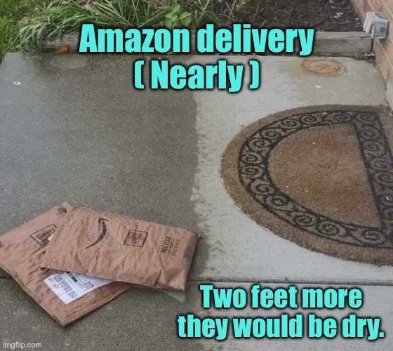 Wet parcels | Amazon delivery
( Nearly ); Two feet more they would be dry. | image tagged in amazon delivery,parcels,left in rain,lazy,one job | made w/ Imgflip meme maker