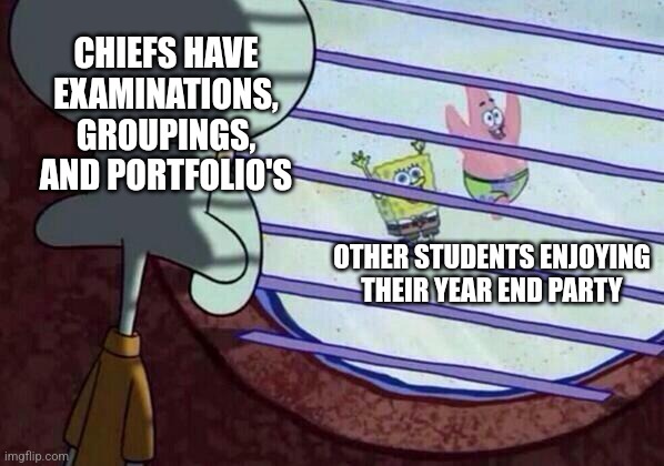 12.12 | CHIEFS HAVE
EXAMINATIONS, GROUPINGS, AND PORTFOLIO'S; OTHER STUDENTS ENJOYING THEIR YEAR END PARTY | image tagged in squidward window | made w/ Imgflip meme maker