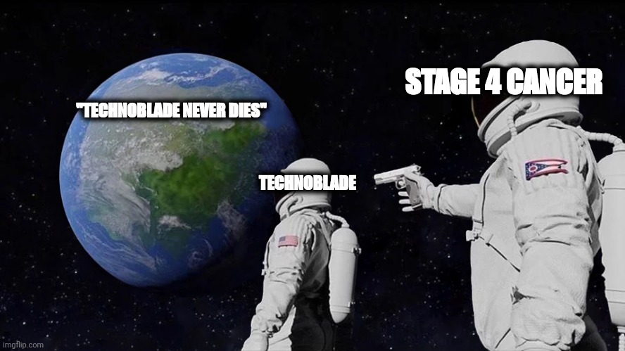 Always Has Been Meme | STAGE 4 CANCER; "TECHNOBLADE NEVER DIES"; TECHNOBLADE | image tagged in memes,always has been | made w/ Imgflip meme maker