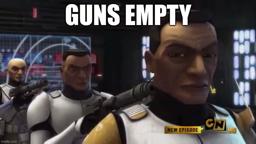 Clone Wars | GUNS EMPTY | image tagged in clone wars | made w/ Imgflip meme maker