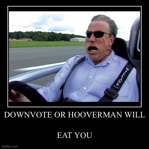 DOWNVOTE OR HOOVERMAN WILL | EAT YOU | image tagged in funny,demotivationals | made w/ Imgflip demotivational maker