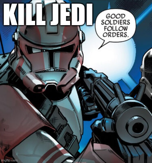 Good soldiers follow orders | KILL JEDI | image tagged in good soldiers follow orders | made w/ Imgflip meme maker