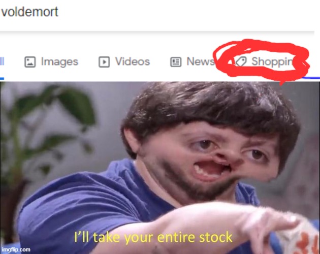 image tagged in i'll take your entire stock,voldemort,shopping | made w/ Imgflip meme maker