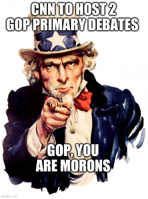 CNN? Your source for lies? The Communist News Network? All GOP leaders should resign! | CNN TO HOST 2 GOP PRIMARY DEBATES; GOP, YOU ARE MORONS | image tagged in uncle sam,cnn fake news,politics,stupid people,rino,incompetence | made w/ Imgflip meme maker