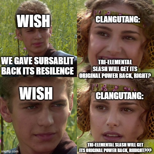 Anakin Padme 4 Panel | CLANGUTANG:; WISH; WE GAVE SURSABLIT BACK ITS RESILENCE; TRI-ELEMENTAL SLASH WILL GET ITS ORIGINAL POWER BACK, RIGHT? WISH; CLANGUTANG:; TRI-ELEMENTAL SLASH WILL GET ITS ORIGINAL POWER BACK, RIIIIGHT??? | image tagged in anakin padme 4 panel | made w/ Imgflip meme maker