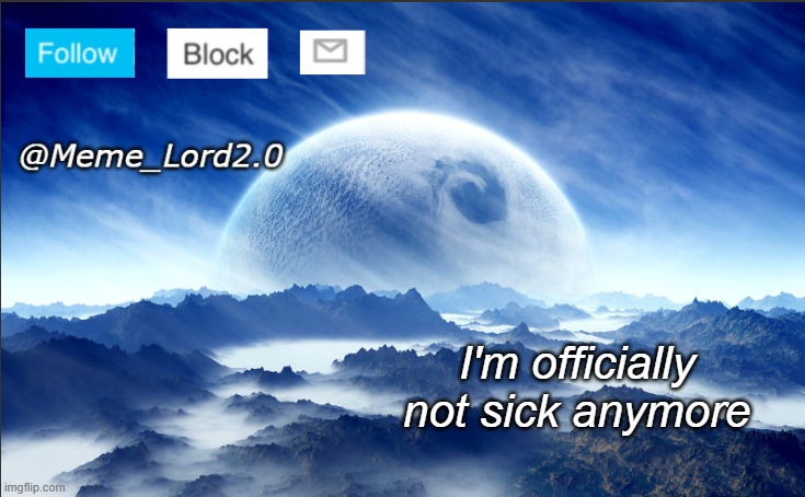 Meme_Lord2.0 template revised | I'm officially not sick anymore | image tagged in meme_lord2 0 template revised | made w/ Imgflip meme maker