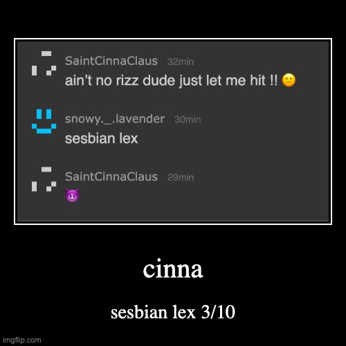 wouldve been like 9/10 if it was a guy but im not gay | rating msmg users rizz part 15 | cinna | sesbian lex 3/10 | image tagged in funny,demotivationals | made w/ Imgflip demotivational maker