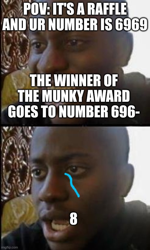 Disappointed Black Guy | POV: IT'S A RAFFLE AND UR NUMBER IS 6969; THE WINNER OF THE MUNKY AWARD GOES TO NUMBER 696-; 8 | image tagged in disappointed black guy | made w/ Imgflip meme maker