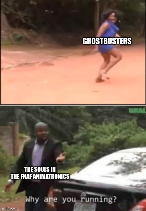 I definitely bet that it would be interesting if they were to make an official crossover. | GHOSTBUSTERS; THE SOULS IN THE FNAF ANIMATRONICS | image tagged in why are you running,crossover | made w/ Imgflip meme maker