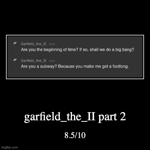 rating msmg users rizz part 21 | garfield_the_II part 2 | 8.5/10 | image tagged in funny,demotivationals | made w/ Imgflip demotivational maker
