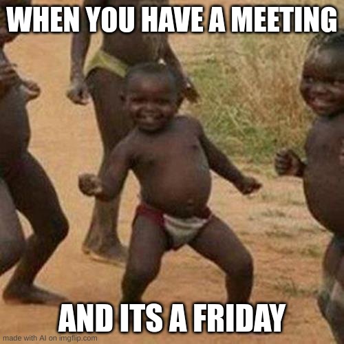 ai memes be something else | WHEN YOU HAVE A MEETING; AND ITS A FRIDAY | image tagged in memes,third world success kid | made w/ Imgflip meme maker