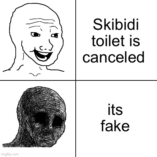 Happy Wojak vs Depressed Wojak | Skibidi toilet is canceled; its fake | image tagged in happy wojak vs depressed wojak | made w/ Imgflip meme maker