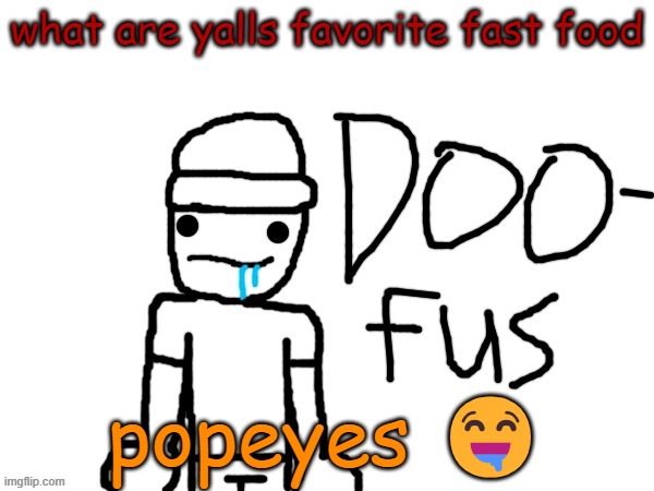 balls stuck in printer AHHHHHHH | what are yalls favorite fast food; popeyes 🤤 | image tagged in doofus | made w/ Imgflip meme maker