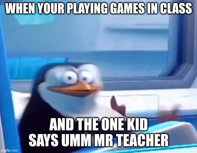 Uh oh | WHEN YOUR PLAYING GAMES IN CLASS; AND THE ONE KID SAYS UMM MR TEACHER | image tagged in uh oh | made w/ Imgflip meme maker