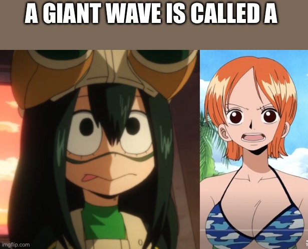A GIANT WAVE IS CALLED A | image tagged in nami,anime meme,one piece,my hero academia,puns | made w/ Imgflip meme maker