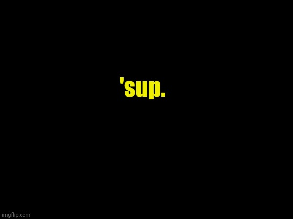 'sup. | made w/ Imgflip meme maker