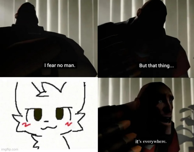 hes right | image tagged in furry,heavy,i fear no man,i fear no man but that thing it scares me | made w/ Imgflip meme maker