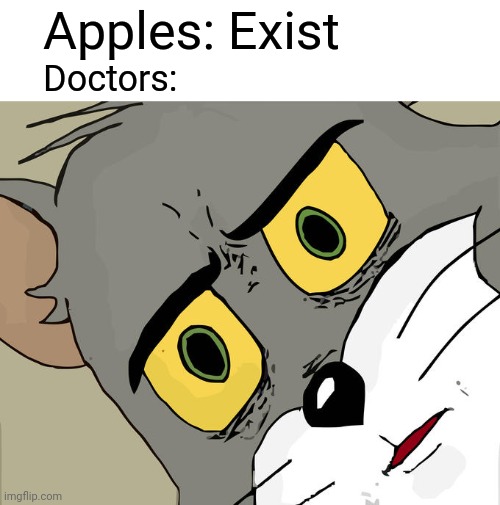 An apple a day . . . | Apples: Exist; Doctors: | image tagged in memes,unsettled tom | made w/ Imgflip meme maker