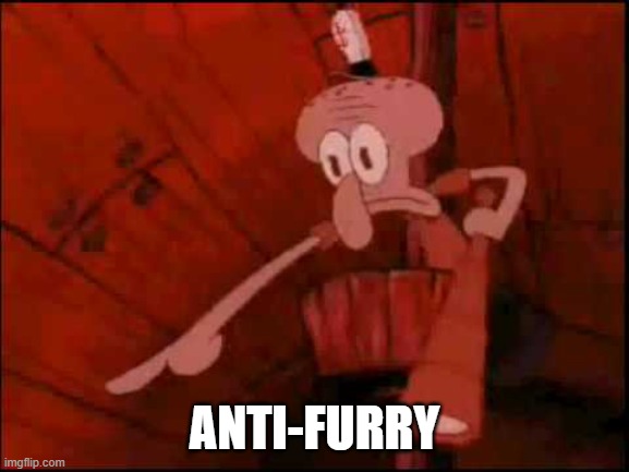 Squidward pointing | ANTI-FURRY | image tagged in squidward pointing | made w/ Imgflip meme maker