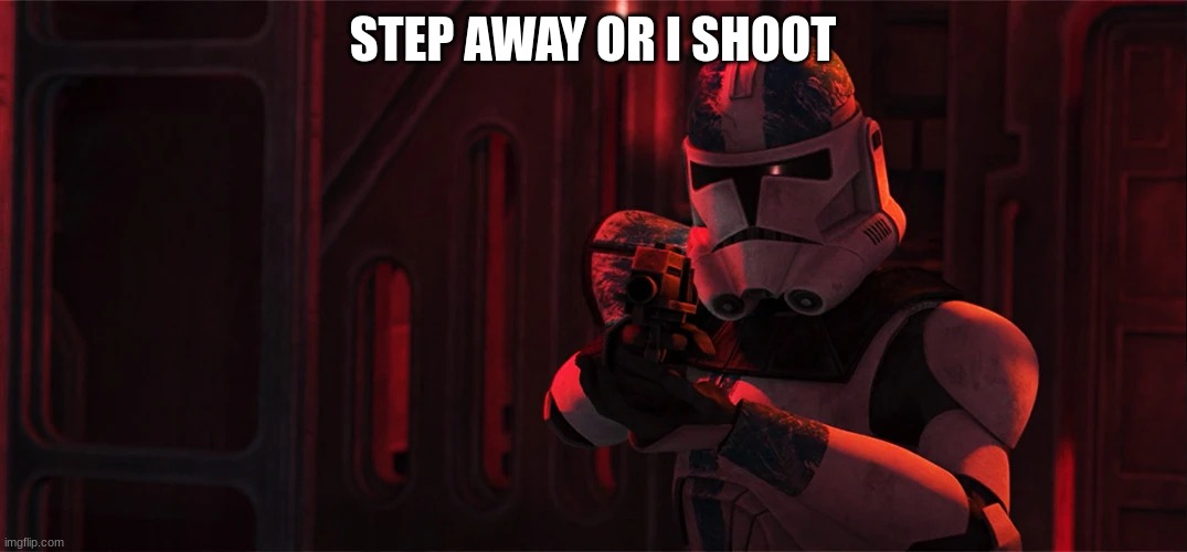 clone trooper wilco | STEP AWAY OR I SHOOT | image tagged in clone trooper wilco | made w/ Imgflip meme maker