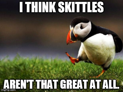 Unpopular Opinion Puffin Meme | I THINK SKITTLES AREN'T THAT GREAT AT ALL. | image tagged in memes,unpopular opinion puffin | made w/ Imgflip meme maker