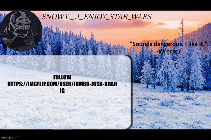 But fr do it | FOLLOW HTTPS://IMGFLIP.COM/USER/JUMBO-JOSH-BRAH IG | image tagged in snow _ i_enjoy_star_wars announcement temp thx darthswede | made w/ Imgflip meme maker
