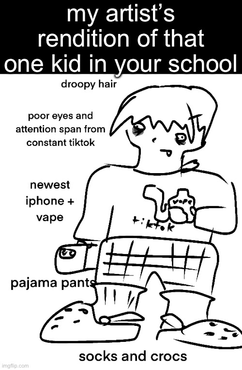 *forgot to mention that this kid will gaslight you and ruin your social life because you said tiktok was mid | my artist’s rendition of that one kid in your school | made w/ Imgflip meme maker