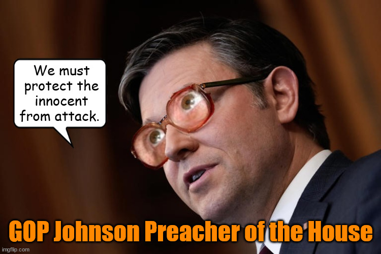 GOP Preacher of the House | We must protect the innocent from attack. GOP Johnson Preacher of the House | image tagged in mike maga johnson,preacher of the house,magaidiot,traitor,bat blind,blurred | made w/ Imgflip meme maker