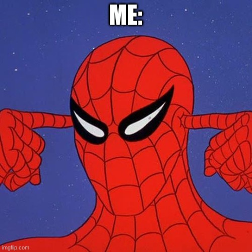 Spiderman not listening | ME: | image tagged in spiderman not listening | made w/ Imgflip meme maker