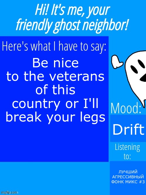 Ghostplay's announcement template | Be nice to the veterans of this country or I'll break your legs; Drift; ЛУЧШИЙ АГРЕССИВНЫЙ ФОНК МИКС #3 | image tagged in ghostplay's announcement template | made w/ Imgflip meme maker