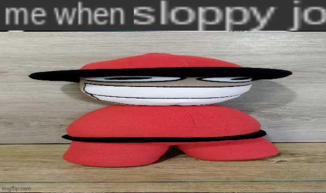 Real | image tagged in me when sloppy jo | made w/ Imgflip meme maker