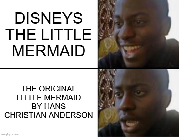 aha | DISNEYS THE LITTLE MERMAID; THE ORIGINAL LITTLE MERMAID BY HANS CHRISTIAN ANDERSON | image tagged in oh yeah oh no | made w/ Imgflip meme maker