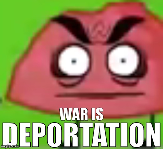 DEPORTATION | WAR IS | image tagged in deportation | made w/ Imgflip meme maker