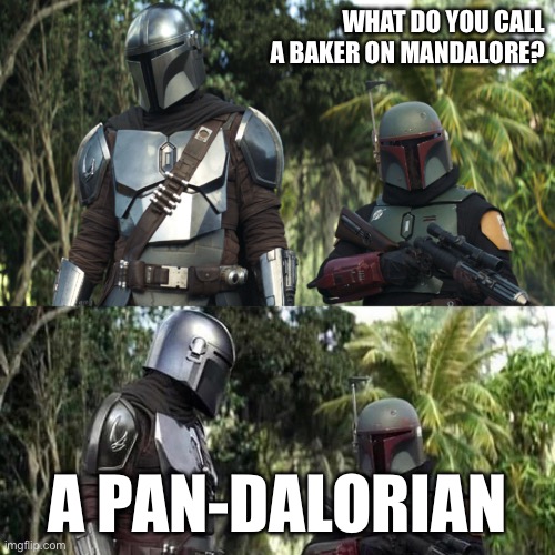 Pan-dalorian | WHAT DO YOU CALL A BAKER ON MANDALORE? A PAN-DALORIAN | image tagged in mandalorian boba fett said weird thing,star wars,bread | made w/ Imgflip meme maker