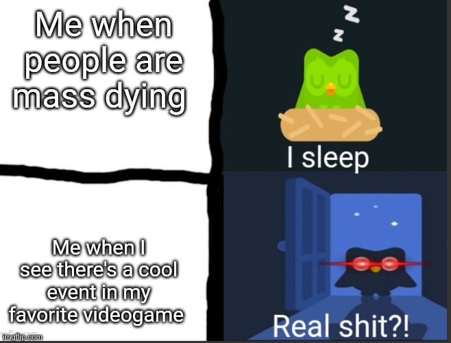 Smash bros is now 5 years old and holy cow the event is crazy | Me when people are mass dying; Me when I see there's a cool event in my favorite videogame | image tagged in i sleep real shit duolingo version | made w/ Imgflip meme maker
