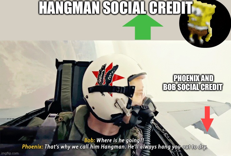 That’s why we call him hangman | HANGMAN SOCIAL CREDIT; PHOENIX AND BOB SOCIAL CREDIT | image tagged in gifs,top gun | made w/ Imgflip meme maker