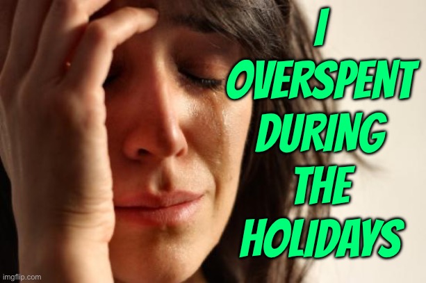 I Overspent During the Holidays | I
OVERSPENT
DURING
THE
HOLIDAYS | image tagged in memes,first world problems,merry christmas,christmas,happy holidays,holidays | made w/ Imgflip meme maker