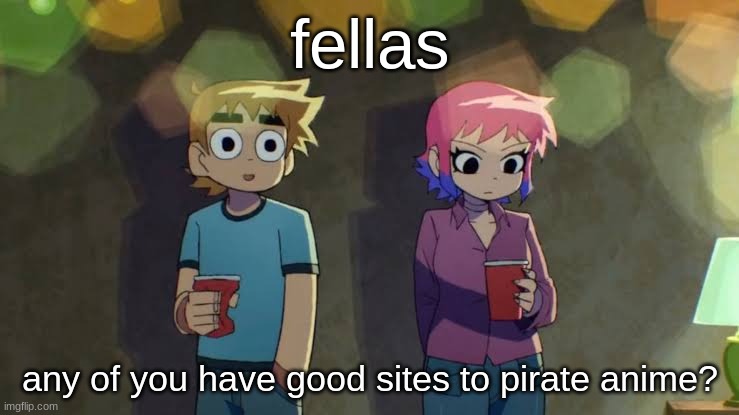 scott pilgrim | fellas; any of you have good sites to pirate anime? | image tagged in scott pilgrim | made w/ Imgflip meme maker