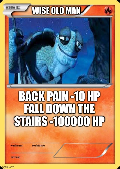 Old this wise man is | WISE OLD MAN; BACK PAIN -10 HP
FALL DOWN THE STAIRS -100000 HP | image tagged in blank pokemon card,memes | made w/ Imgflip meme maker