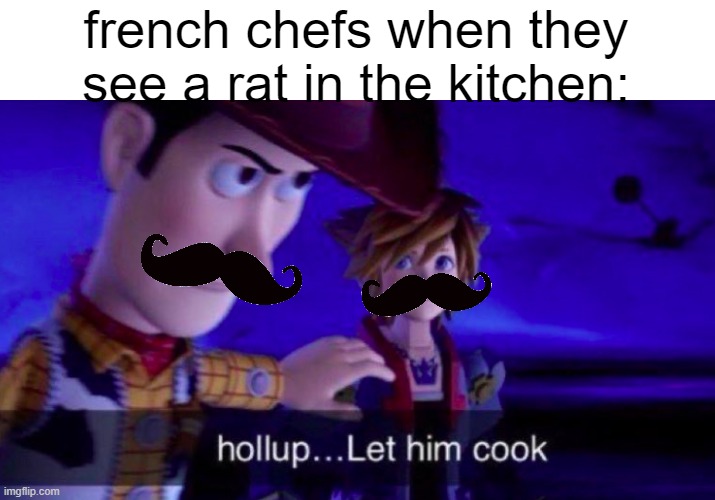 "LET HIM COOK..." | french chefs when they see a rat in the kitchen: | image tagged in let him cook | made w/ Imgflip meme maker