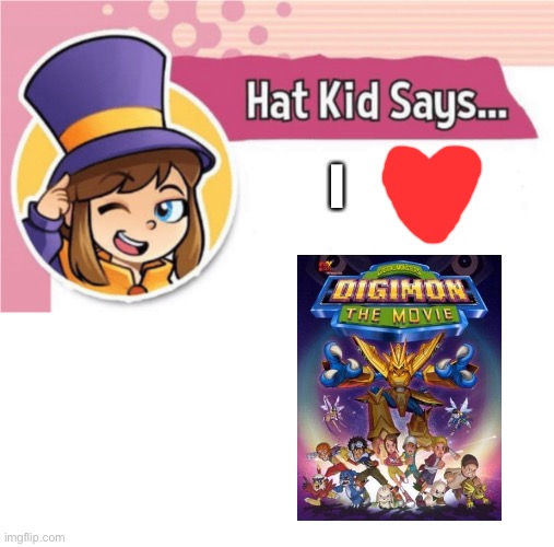 Hat kid loves Digimon the movie 2000 | I | image tagged in hat kid says | made w/ Imgflip meme maker