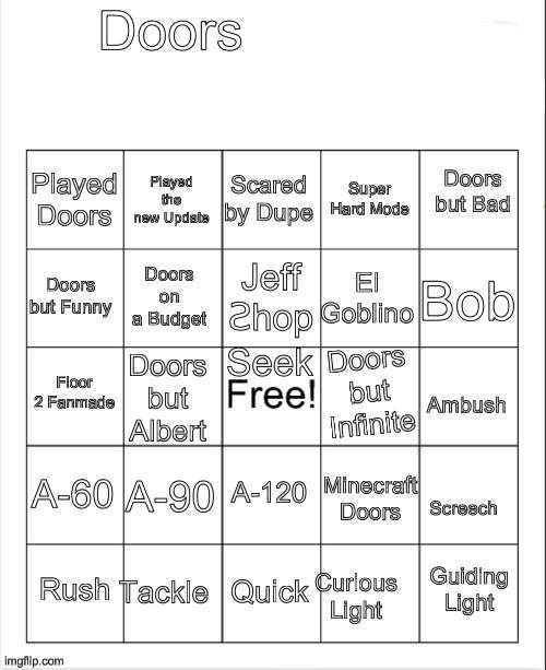 Bingo Doors | Doors; Scared by Dupe; Doors but Bad; Played the new Update; Played Doors; Super Hard Mode; Jeff Ꙅhop; Bob; Doors but Funny; El Goblino; Doors on a Budget; Seek; Doors but Infinite; Floor 2 Fanmade; Doors but Albert; Ambush; A-60; A-90; Minecraft Doors; A-120; Screech; Guiding Light; Tackle; Rush; Quick; Curious Light | image tagged in blank bingo,doors,doors but bad,funny,memes | made w/ Imgflip meme maker