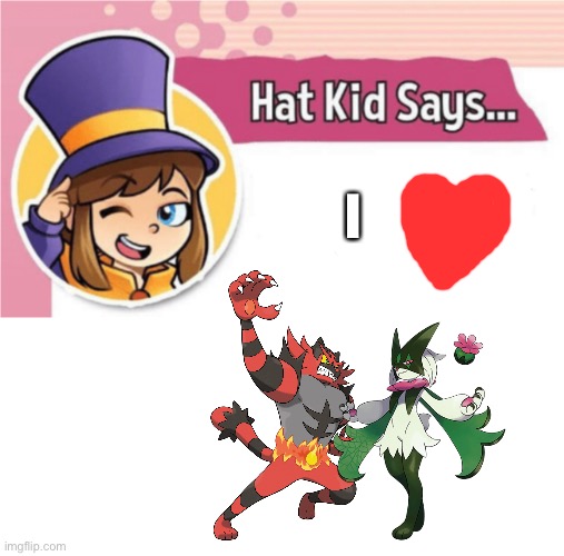 Hat kid loves Incineroar and Meowscarada as a couple | I | image tagged in hat kid says | made w/ Imgflip meme maker